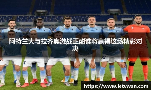 阿特兰大与拉齐奥激战正酣谁将赢得这场精彩对决